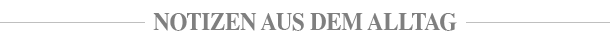 Notizen aus dem Alltag